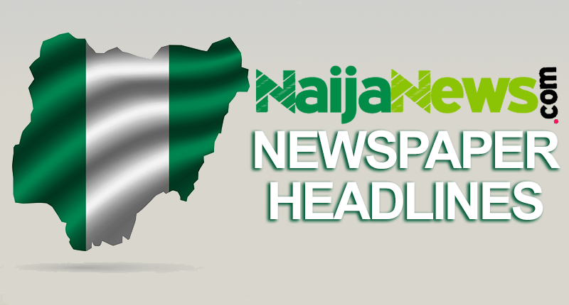 Top Nigerian Newspaper Headlines For Today, Wednesday, 26th June, 2024