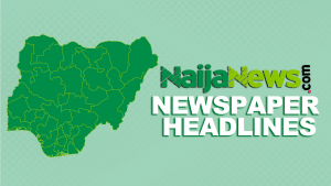 Top Nigerian Newspaper Headlines For Today, Tuesday, 15th October, 2024